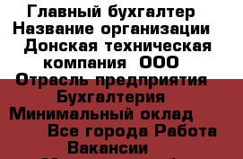 Главный бухгалтер › Название организации ­ Донская техническая компания, ООО › Отрасль предприятия ­ Бухгалтерия › Минимальный оклад ­ 50 000 - Все города Работа » Вакансии   . Московская обл.,Бронницы г.